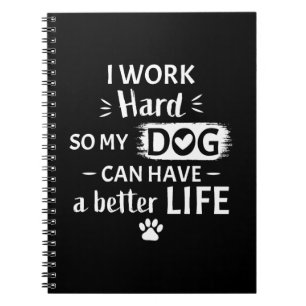 I Work Hard For My Dog Funny Dog Lover Gift Notebook