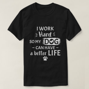 I Work Hard For My Dog Funny Dog Lover Gift T-Shirt