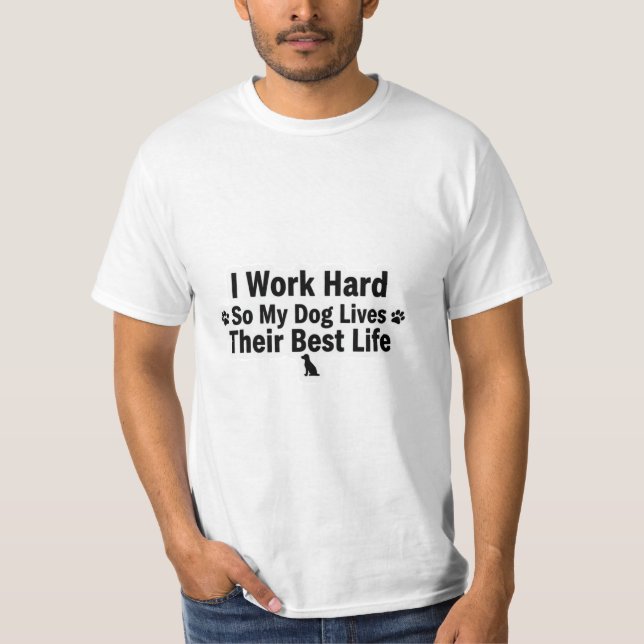I Work Hard for My Dog T-Shirt (Front)