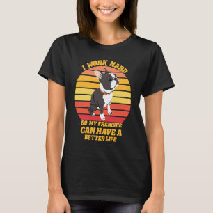 I work hard for my Frenchie dog owner T-Shirt