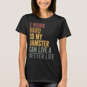 I work hard for my hamster T-Shirt