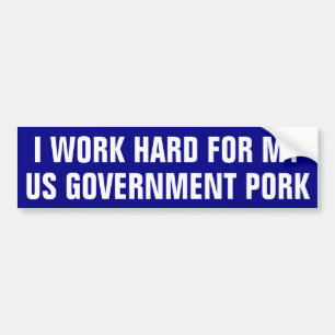I WORK HARD FOR MY US GOVERNMENT PORK BUMPER STICKER