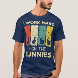 i work hard for the bunnies bunny  T-Shirt