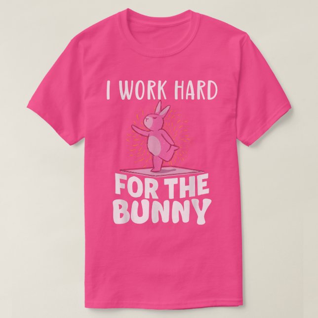 I Work Hard for the Bunny Funny Rabbit  T-Shirt (Design Front)