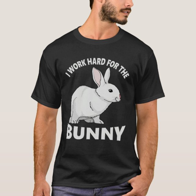 I Work Hard for the Bunny  Rabbit Animal Love Appa T-Shirt (Front)
