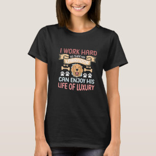 I Work Hard For The Luxury Life Of My Labrador T-Shirt