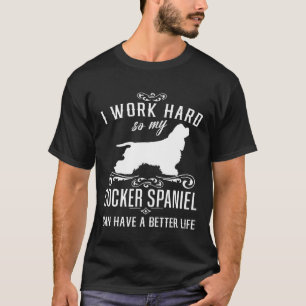 I Work Hard Funny Dog Idea Funny Cocker Spaniel T-Shirt