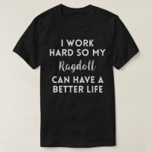 I Work Hard Ragdoll Cat quote T-Shirt