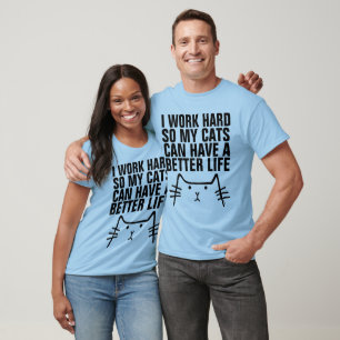 I WORK HARD SO CATS CAN HAVE BETTER LIFE, T-shirts