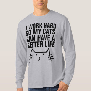 I WORK HARD SO CATS CAN HAVE BETTER LIFE, T-shirts