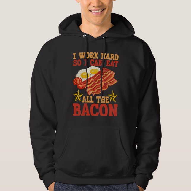 I Work Hard So I Can Eat All The Bacon BACKPRINT B Hoodie (Front)