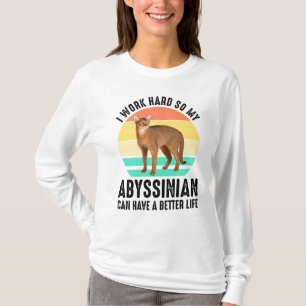I Work Hard So My Abyssinian Can Have Better Life T-Shirt