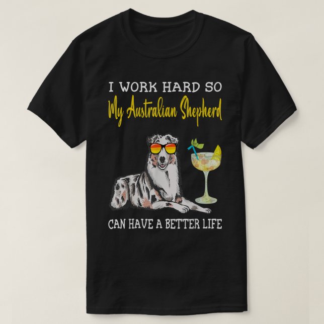 I Work Hard So My Australian shepherd Can Have A B T-Shirt (Design Front)