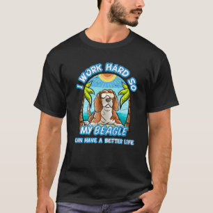 I Work Hard So My Beagle Can Have A Better Life Do T-Shirt