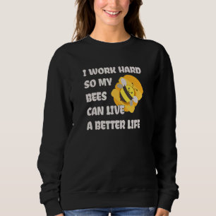 I Work Hard So My Bees Can Live A Better Life Beek Sweatshirt