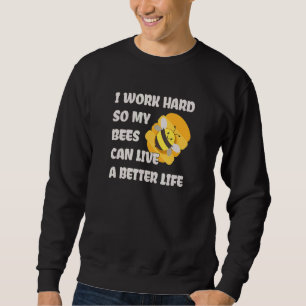 I Work Hard So My Bees Can Live A Better Life Beek Sweatshirt