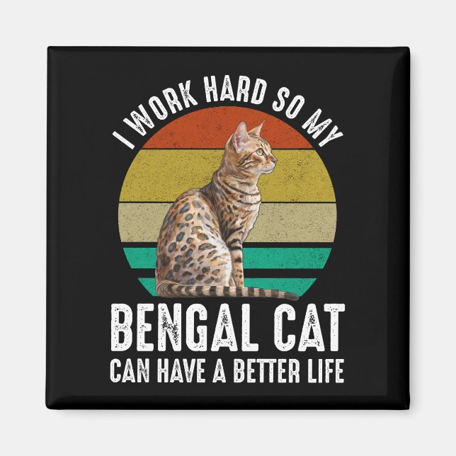 I Work Hard So My Bengal Cat Can Have Better Life Magnet (Front)