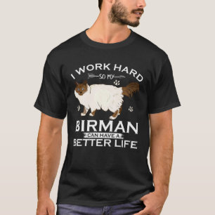 I Work Hard So My Birman Cat Can Have A Better Lif T-Shirt