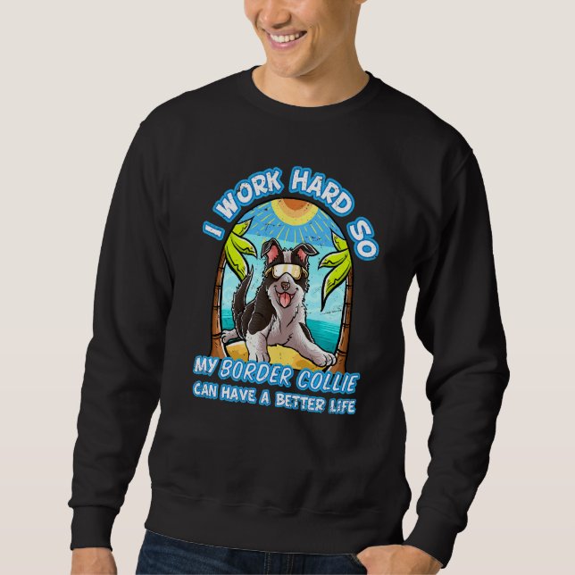 I Work Hard So My Border Collie Can Have A Better  Sweatshirt (Front)