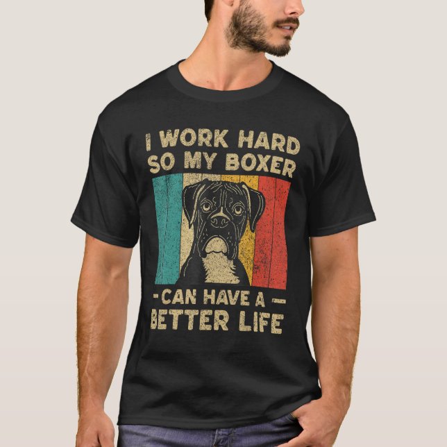 I Work Hard So My Boxer Can Have Better Life T-Shirt (Front)