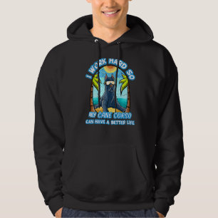 I Work Hard So My Cane Corso Can Have A Better Lif Hoodie