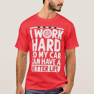 I work Hard so my Car can have a Better life Funny T-Shirt