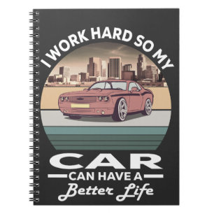 i work hard so my car can have a better life notebook