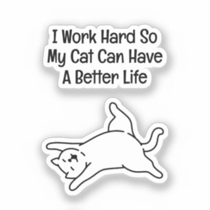 I Work Hard So My Cat Can Have A Better Life