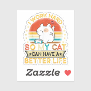 I Work Hard So MY Cat Can Have A Better Life