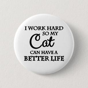 I work hard so my cat can have a better life 6 cm round badge
