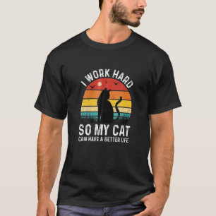 I Work Hard So My Cat Can Have A Better Life Appar T-Shirt