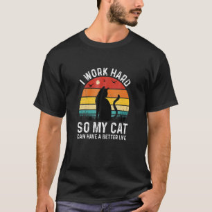 I Work Hard So My Cat Can Have A Better Life Appar T-Shirt