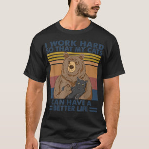 I Work Hard So My Cat Can Have A Better Life Bear T-Shirt