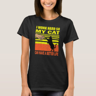 I Work Hard So My Cat Can Have A Better Life  Cat T-Shirt