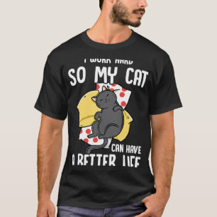 I Work Hard So My Cat Can Have A Better Life Cat T-Shirt