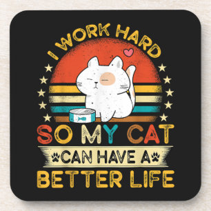 I Work Hard So MY Cat Can Have A Better Life Coaster