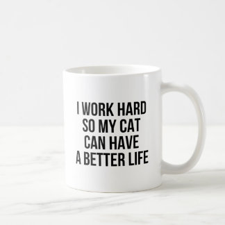 I Work Hard So My Cat Can Have A Better Life Coffee Mug
