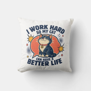I Work Hard So My Cat Can Have A Better Life Cushion