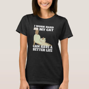 I Work Hard So My Cat Can Have A Better Life Cute T-Shirt