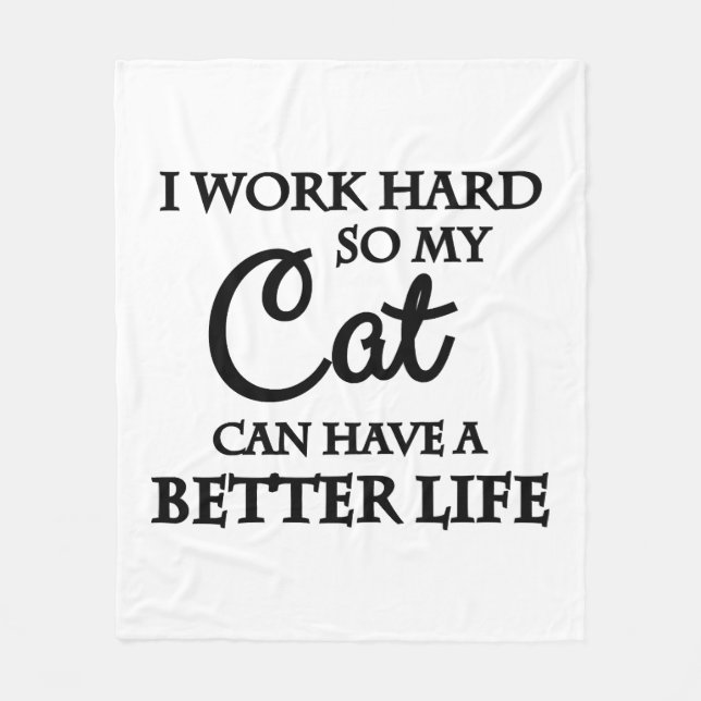 I work hard so my cat can have a better life fleece blanket (Front)