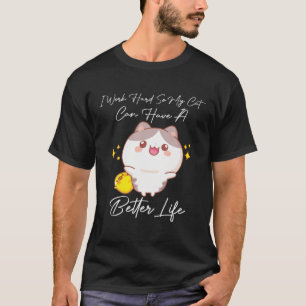 I Work Hard So My Cat Can Have A Better Life For C T-Shirt