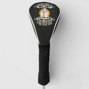 I Work Hard So MY Cat Can Have A Better Life Golf Head Cover
