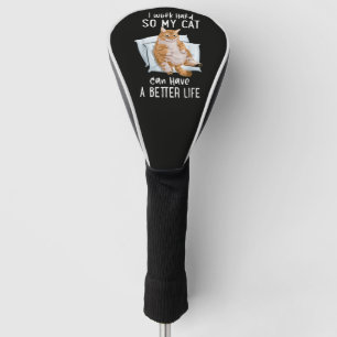 I Work Hard So My Cat Can Have A Better Life Golf Head Cover