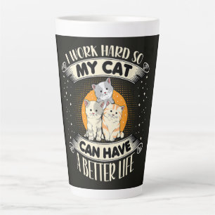 I Work Hard So MY Cat Can Have A Better Life Latte Mug