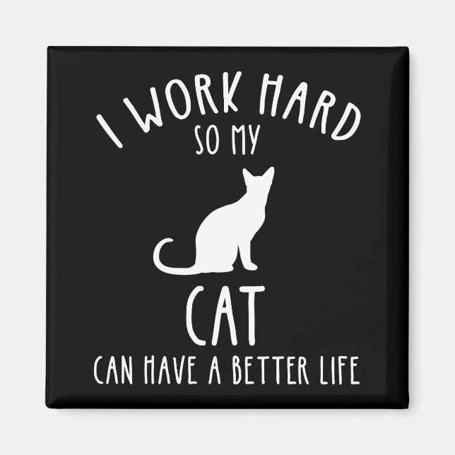 I Work Hard So My Cat Can Have A Better Life Magnet (Front)