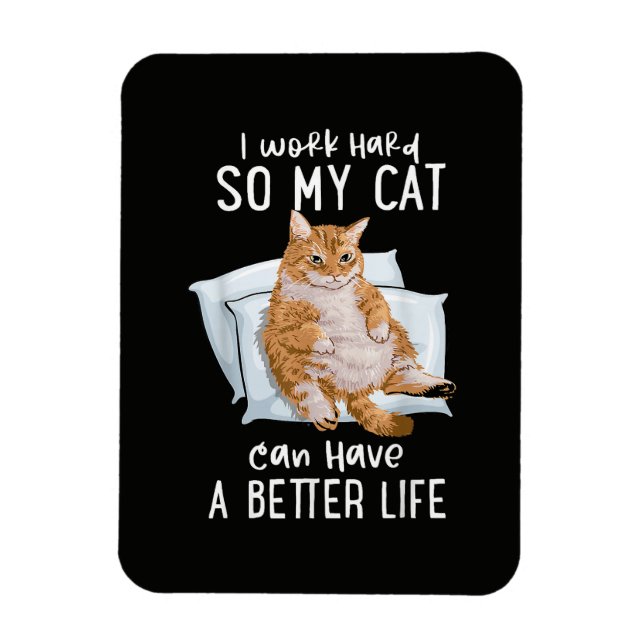 I Work Hard So My Cat Can Have A Better Life Magnet (Vertical)