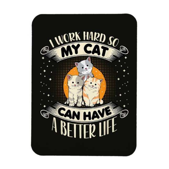I Work Hard So MY Cat Can Have A Better Life Magnet (Vertical)