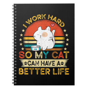 I Work Hard So MY Cat Can Have A Better Life Notebook