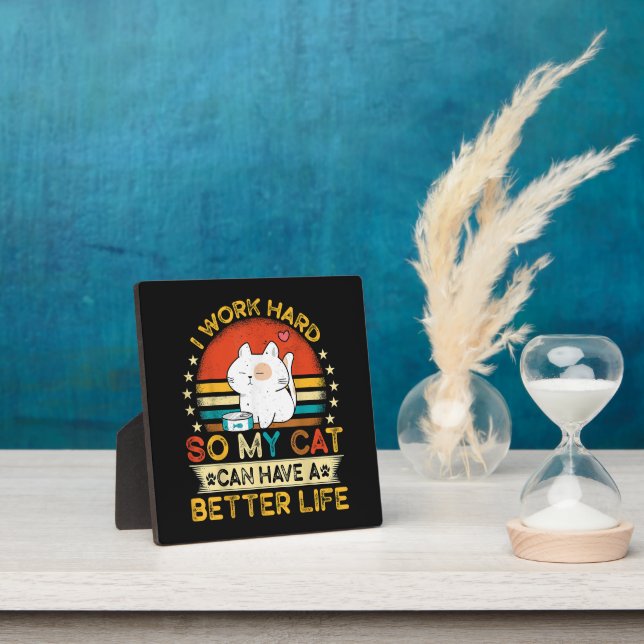 I Work Hard So MY Cat Can Have A Better Life Plaque (Insitu)