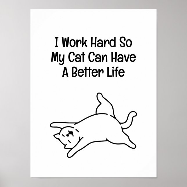 I Work Hard So My Cat Can Have a Better Life Poster (Front)